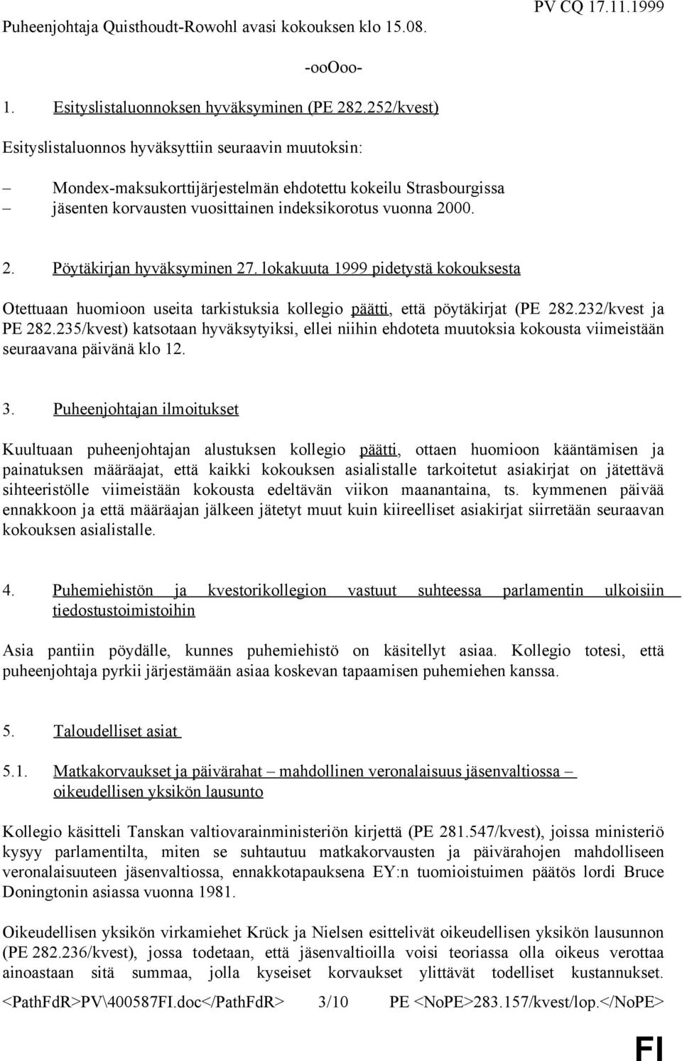 00. 2. Pöytäkirjan hyväksyminen 27. lokakuuta 1999 pidetystä kokouksesta Otettuaan huomioon useita tarkistuksia kollegio päätti, että pöytäkirjat (PE 282.232/kvest ja PE 282.