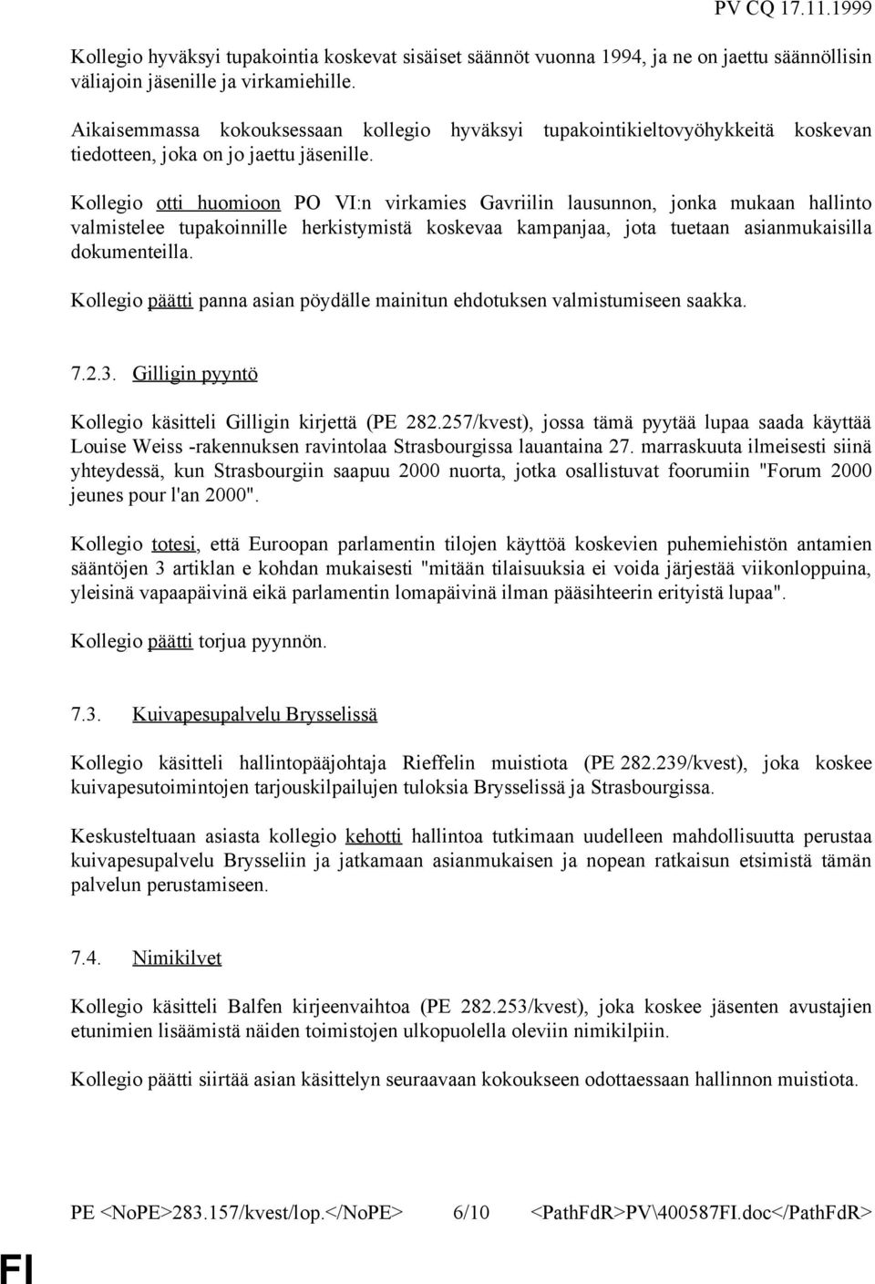 Kollegio otti huomioon PO VI:n virkamies Gavriilin lausunnon, jonka mukaan hallinto valmistelee tupakoinnille herkistymistä koskevaa kampanjaa, jota tuetaan asianmukaisilla dokumenteilla.