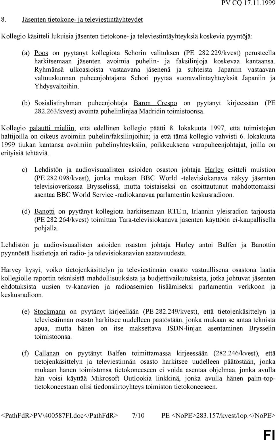 Ryhmänsä ulkoasioista vastaavana jäsenenä ja suhteista Japaniin vastaavan valtuuskunnan puheenjohtajana Schori pyytää suoravalintayhteyksiä Japaniin ja Yhdysvaltoihin.