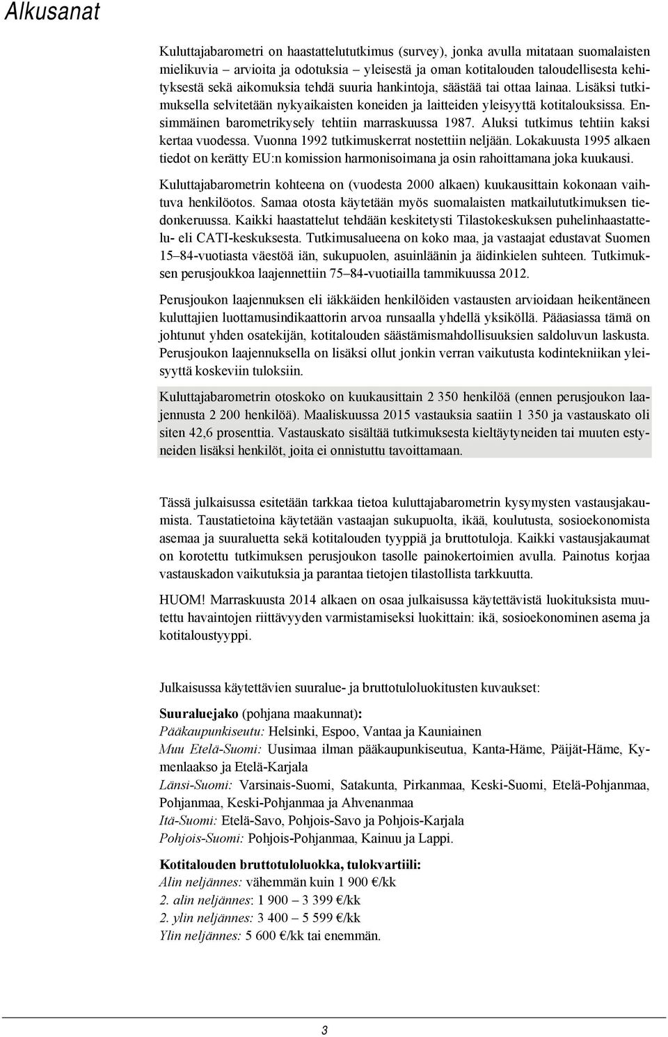 Ensimmäinen barometrikysely tehtiin marraskuussa 1987. Aluksi tutkimus tehtiin kaksi kertaa vuodessa. Vuonna 1992 tutkimuskerrat nostettiin neljään.