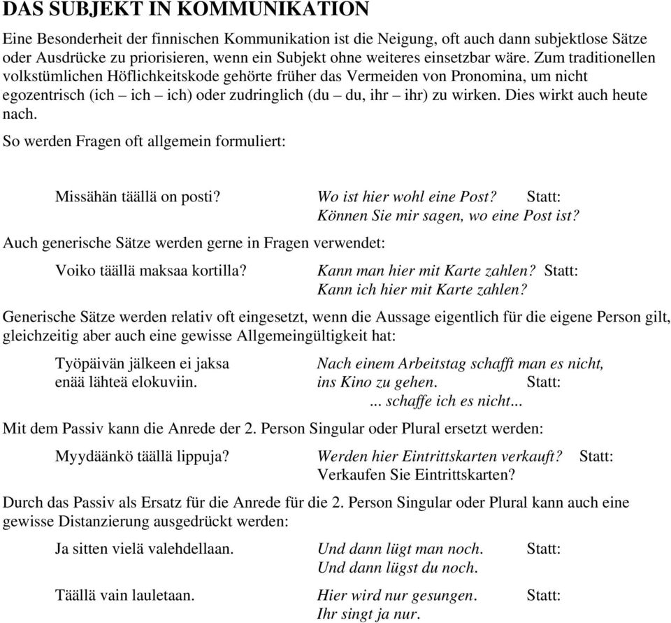 Dies wirkt auch heute nach. So werden Fragen oft allgemein formuliert: Missähän täällä on posti? Wo ist hier wohl eine Post? Statt: Können Sie mir sagen, wo eine Post ist?