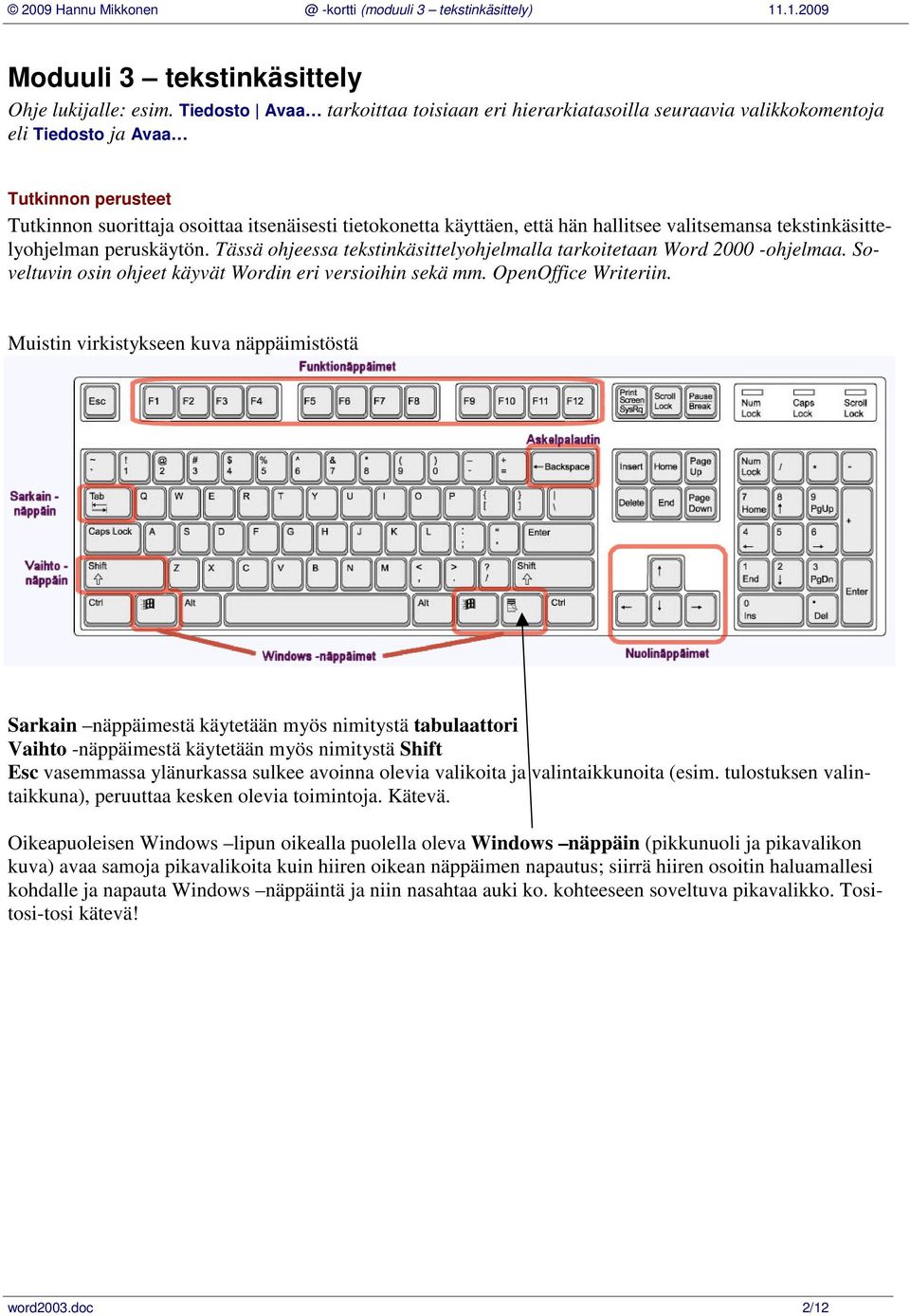 hallitsee valitsemansa tekstinkäsittelyohjelman peruskäytön. Tässä ohjeessa tekstinkäsittelyohjelmalla tarkoitetaan Word 2000 -ohjelmaa. Soveltuvin osin ohjeet käyvät Wordin eri versioihin sekä mm.