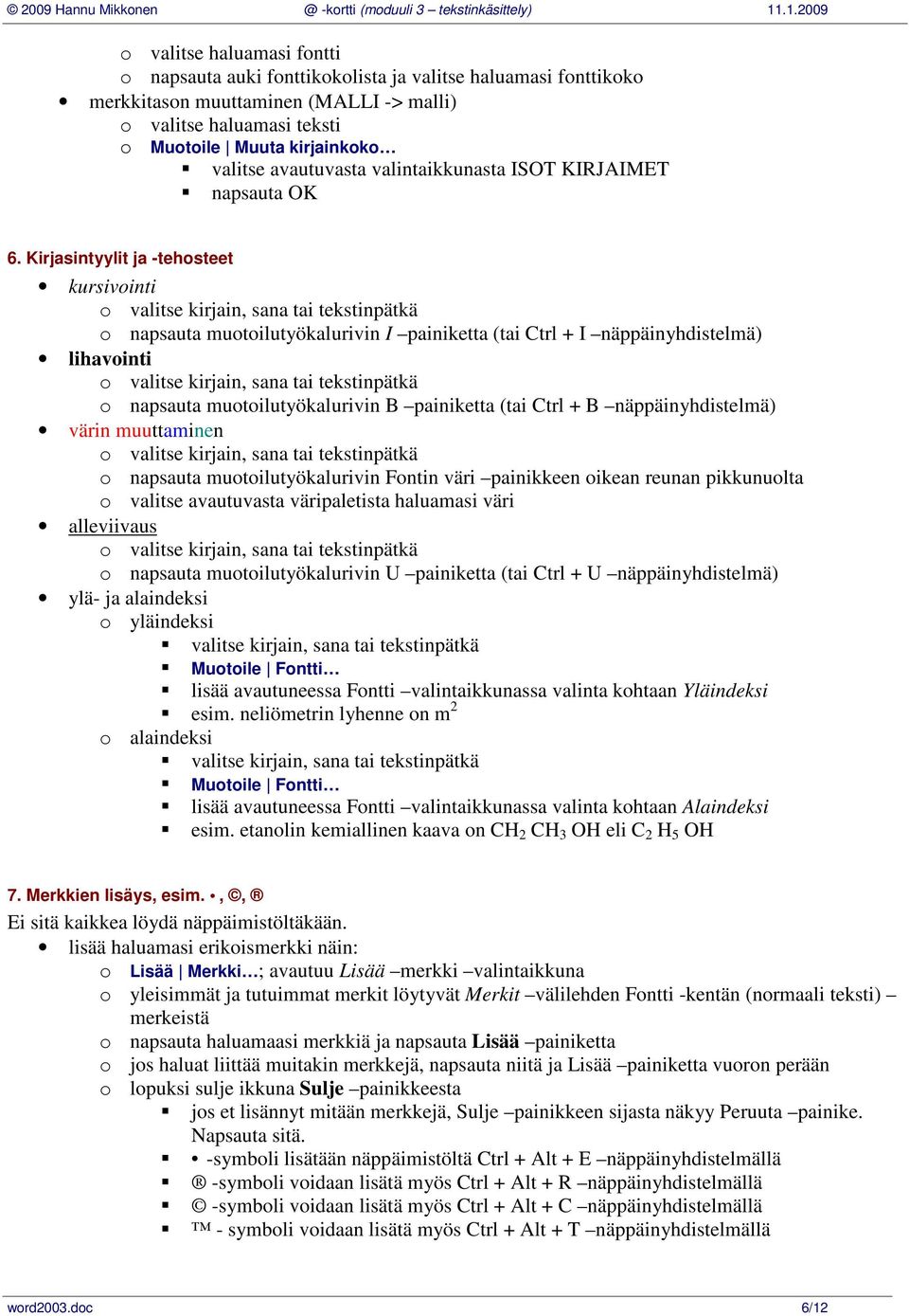 Kirjasintyylit ja -tehosteet kursivointi o valitse kirjain, sana tai tekstinpätkä o napsauta muotoilutyökalurivin I painiketta (tai Ctrl + I näppäinyhdistelmä) lihavointi o valitse kirjain, sana tai