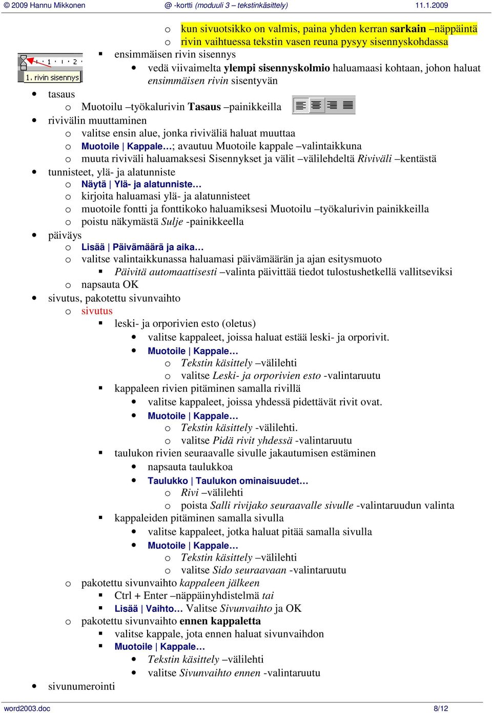 Kappale ; avautuu Muotoile kappale valintaikkuna o muuta riviväli haluamaksesi Sisennykset ja välit välilehdeltä Riviväli kentästä tunnisteet, ylä- ja alatunniste o Näytä Ylä- ja alatunniste o