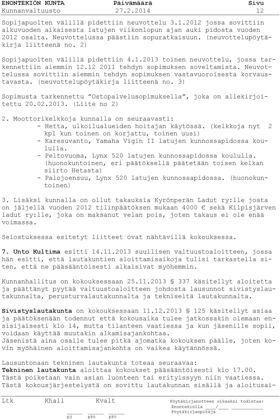 12 2011 tehdyn sopimuksen soveltamista. Neuvottelussa sovittiin aiemmin tehdyn sopimuksen vastavuoroisesta korvaustavasta. (neuvottelupöytäkirja liitteenä no.