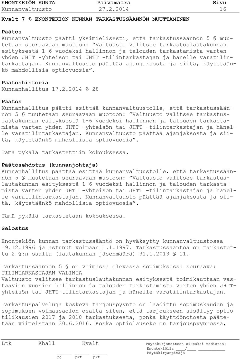 esityksestä 1-6 vuodeksi hallinnon ja talouden tarkastamista varten yhden JHTT -yhteisön tai JHTT -tilintarkastajan ja hänelle varatilintarkastajan.