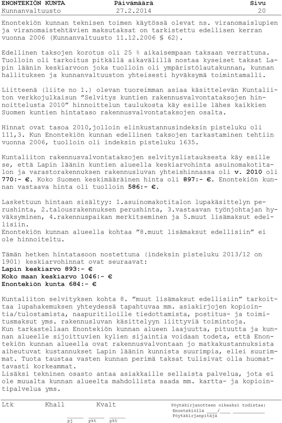 Tuolloin oli tarkoitus pitkällä aikavälillä nostaa kyseiset taksat Lapin läänin keskiarvoon joka tuolloin oli ympäristölautakunnan, kunnan hallituksen ja kunnanvaltuuston yhteisesti hyväksymä