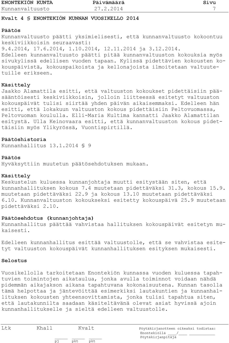 Kylissä pidettävien kokousten kokouspäivistä, kokouspaikoista ja kellonajoista ilmoitetaan valtuutetuille erikseen.