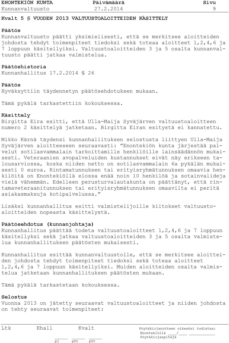 ja 7 loppuun käsitellyiksi. Valtuustoaloitteiden 3 ja 5 osalta kunnanvaltuusto päätti jatkaa valmistelua. historia Kunnanhallitus 17.2.2014 26 Hyväksyttiin täydennetyn päätösehdotuksen mukaan.