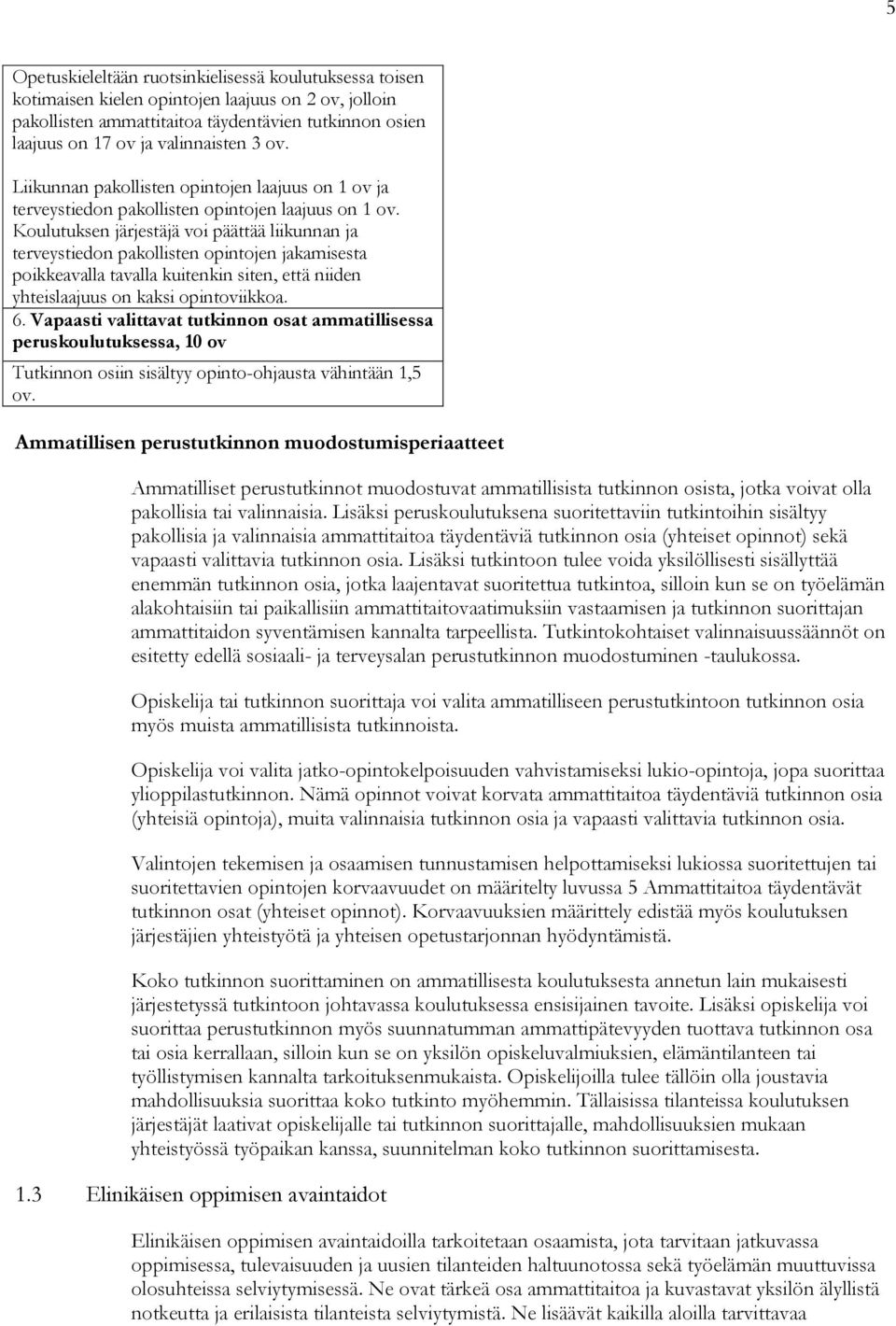 Koulutuksen järjestäjä voi päättää liikunnan ja terveystiedon pakollisten opintojen jakamisesta poikkeavalla tavalla kuitenkin siten, että niiden yhteislaajuus on kaksi opintoviikkoa. 6.