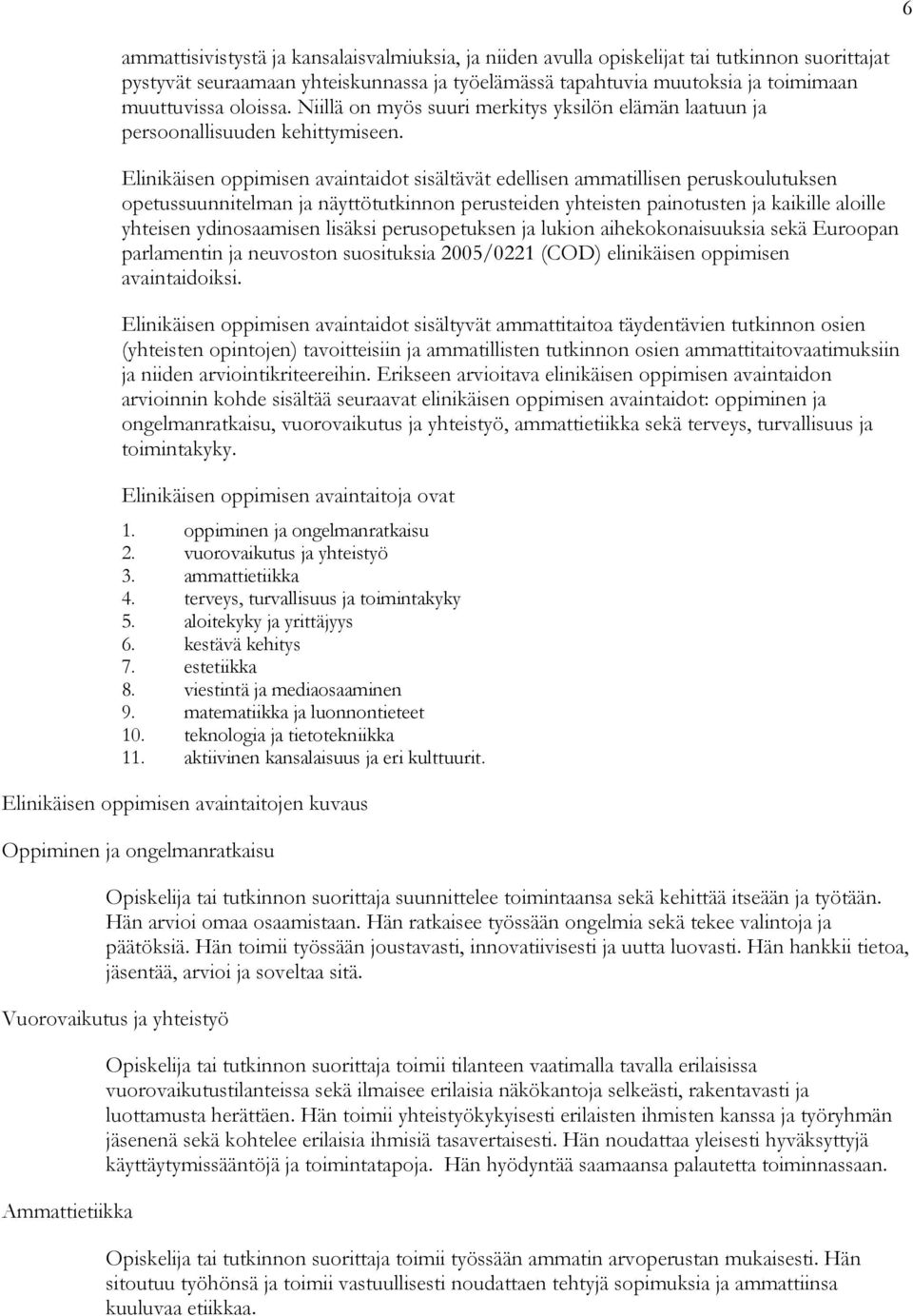 Elinikäisen oppimisen avaintaidot sisältävät edellisen ammatillisen peruskoulutuksen opetussuunnitelman ja näyttötutkinnon perusteiden yhteisten painotusten ja kaikille aloille yhteisen ydinosaamisen