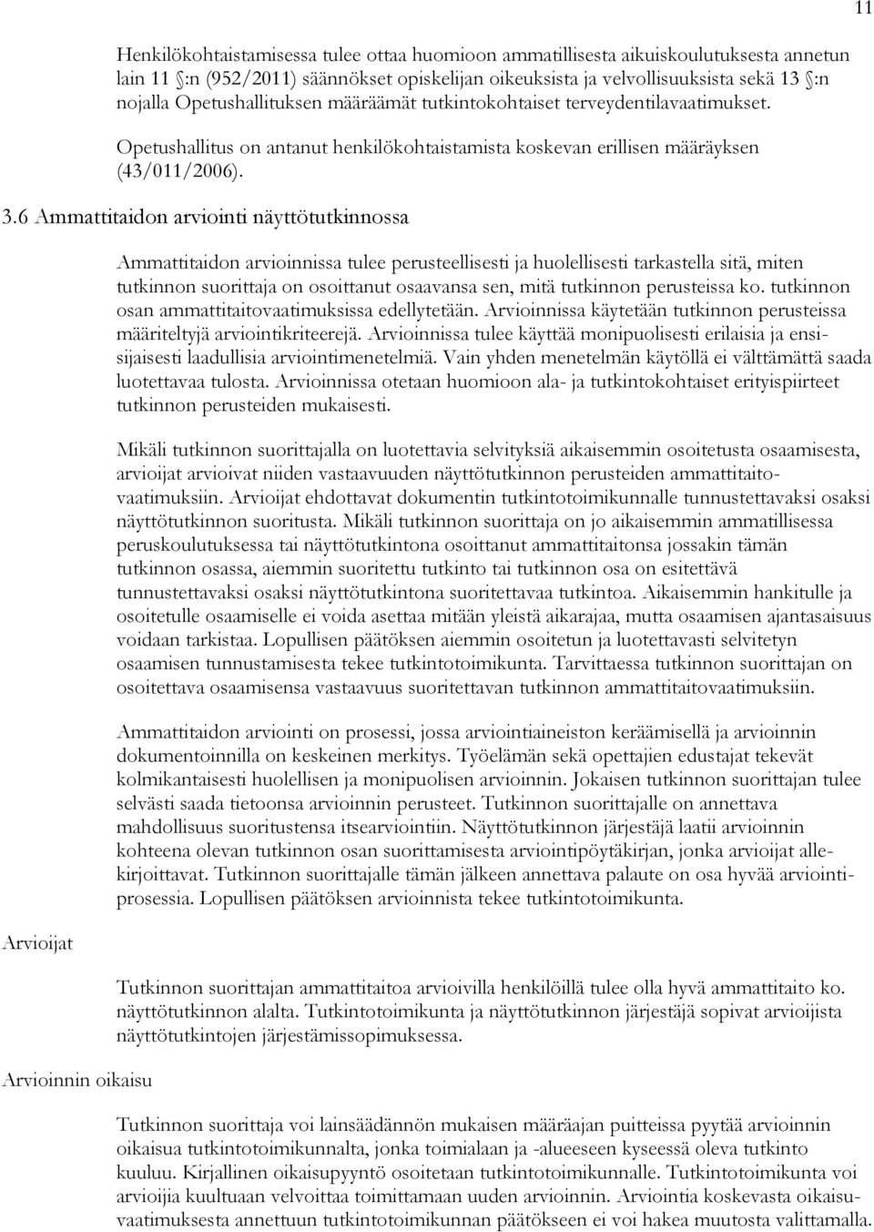 6 Ammattitaidon arviointi näyttötutkinnossa Arvioijat Arvioinnin oikaisu Ammattitaidon arvioinnissa tulee perusteellisesti ja huolellisesti tarkastella sitä, miten tutkinnon suorittaja on osoittanut