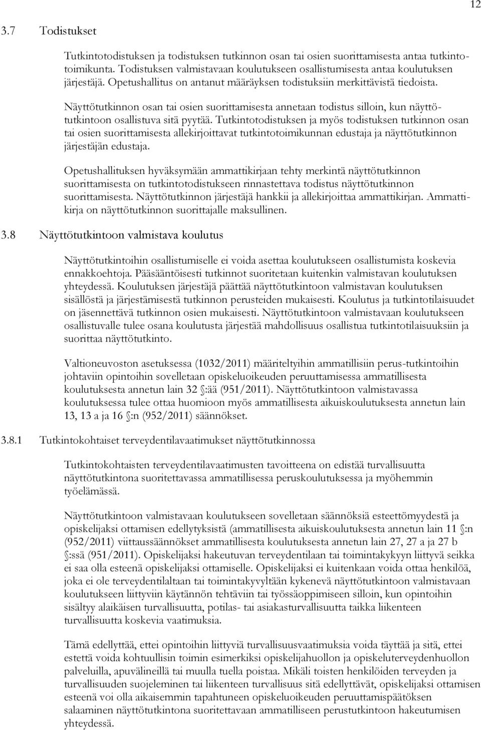 Näyttötutkinnon osan tai osien suorittamisesta annetaan todistus silloin, kun näyttötutkintoon osallistuva sitä pyytää.