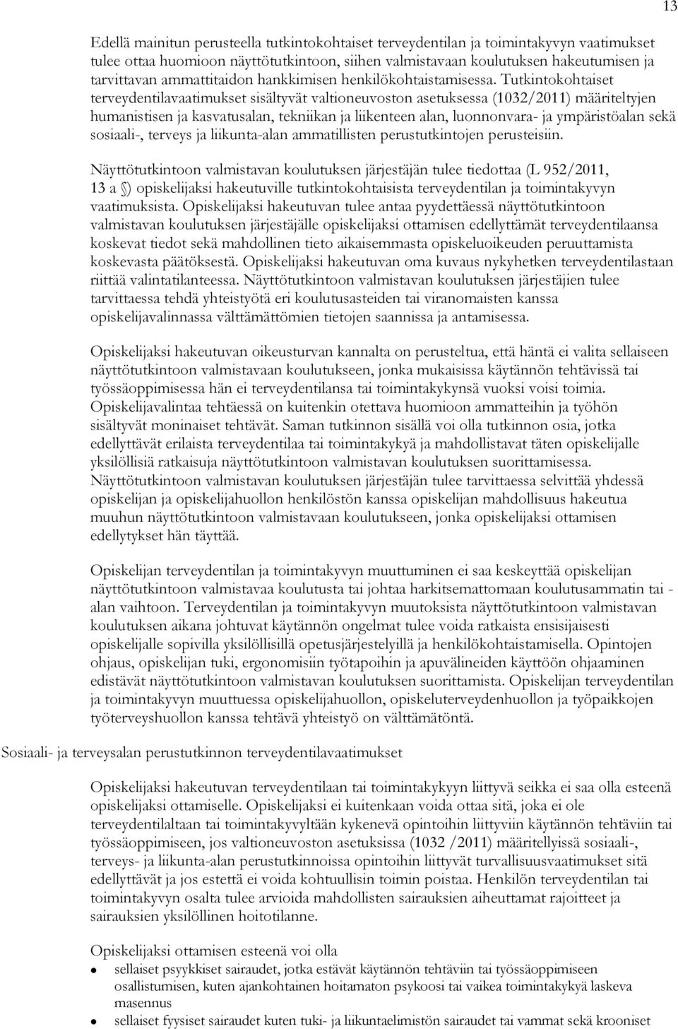 Tutkintokohtaiset terveydentilavaatimukset sisältyvät valtioneuvoston asetuksessa (1032/2011) määriteltyjen humanistisen ja kasvatusalan, tekniikan ja liikenteen alan, luonnonvara- ja ympäristöalan