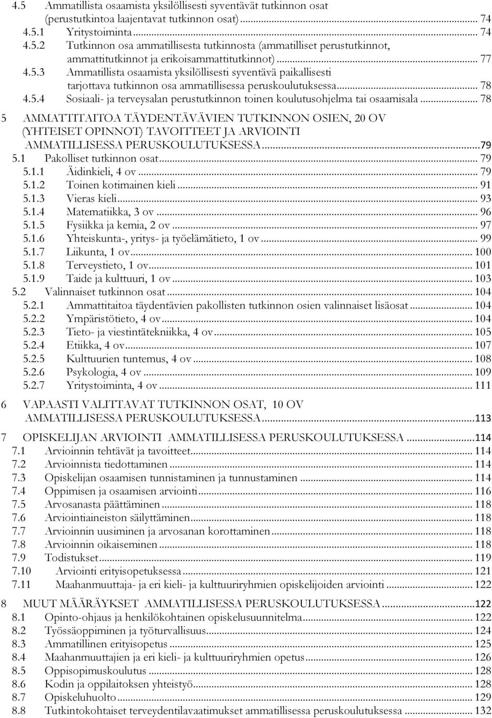 .. 78 5 AMMATTITAITOA TÄYDENTÄVÄVIEN TUTKINNON OSIEN, 20 OV (YHTEISET OPINNOT) TAVOITTEET JA ARVIOINTI AMMATILLISESSA PERUSKOULUTUKSESSA... 79 5.1 Pakolliset tutkinnon osat... 79 5.1.1 Äidinkieli, 4 ov.