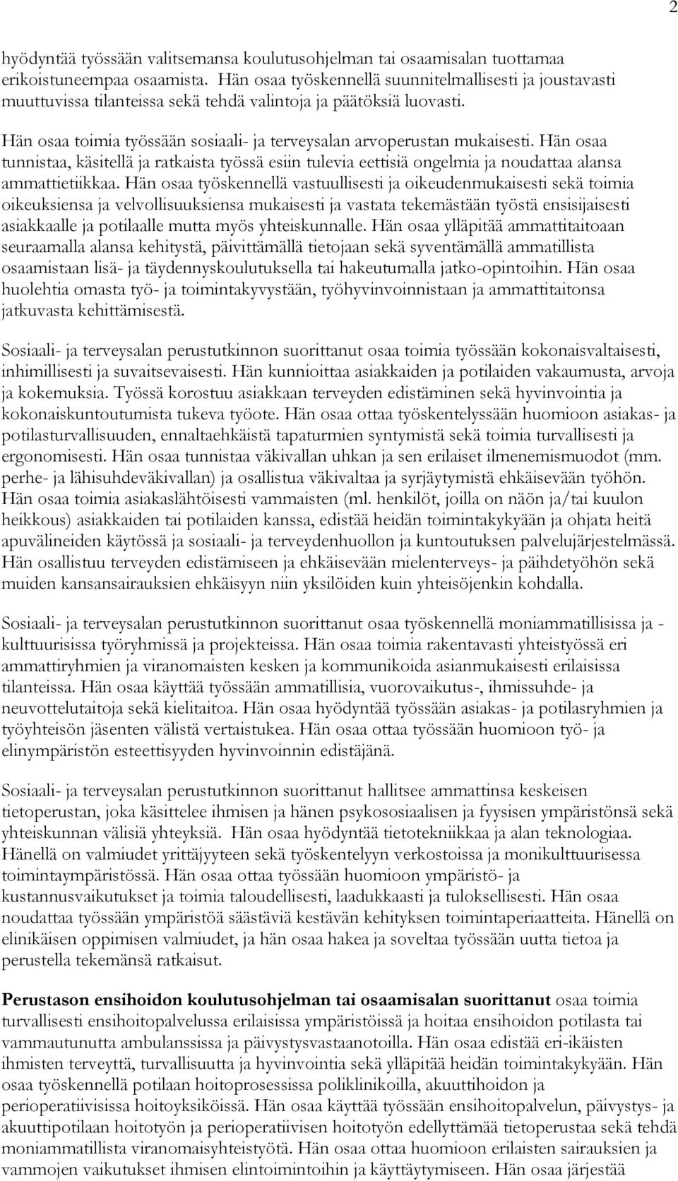 Hän osaa tunnistaa, käsitellä ja ratkaista työssä esiin tulevia eettisiä ongelmia ja noudattaa alansa ammattietiikkaa.