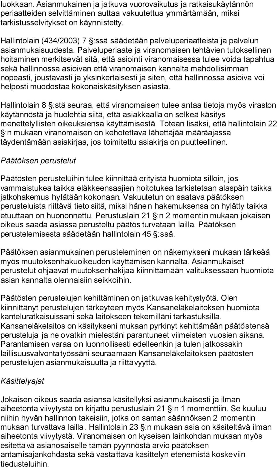 Palveluperiaate ja viranomaisen tehtävien tuloksellinen hoitaminen merkitsevät sitä, että asiointi viranomaisessa tulee voida tapahtua sekä hallinnossa asioivan että viranomaisen kannalta