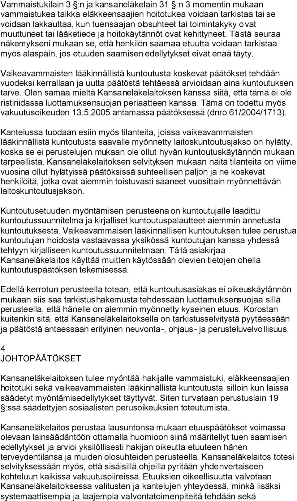 Tästä seuraa näkemykseni mukaan se, että henkilön saamaa etuutta voidaan tarkistaa myös alaspäin, jos etuuden saamisen edellytykset eivät enää täyty.