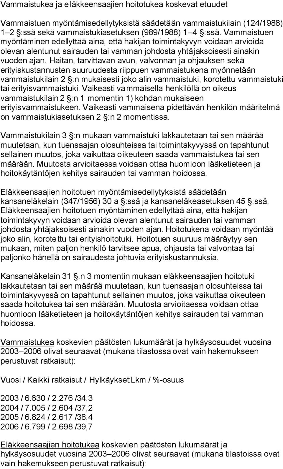 Haitan, tarvittavan avun, valvonnan ja ohjauksen sekä erityiskustannusten suuruudesta riippuen vammaistukena myönnetään vammaistukilain 2 :n mukaisesti joko alin vammaistuki, korotettu vammaistuki