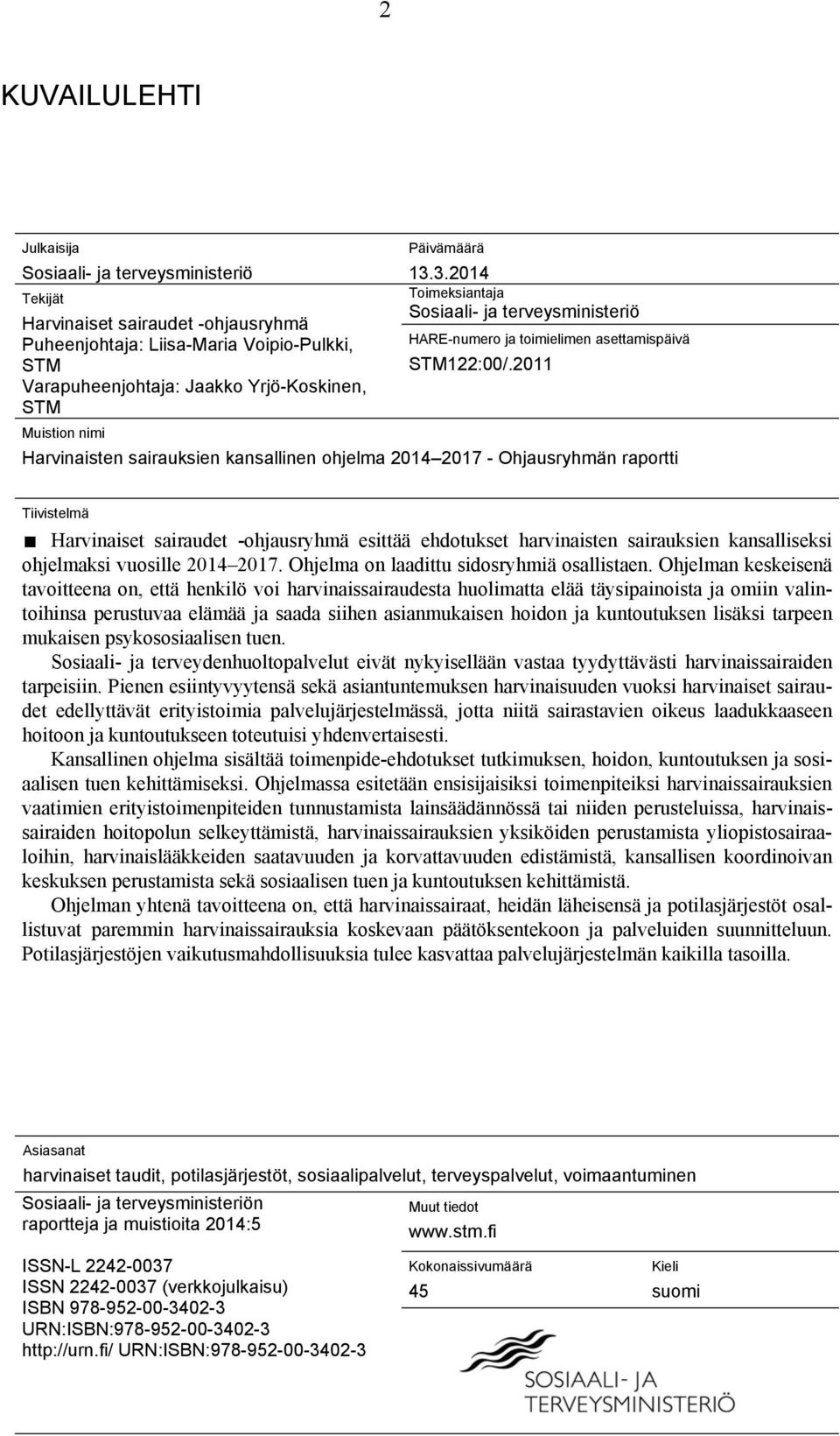 2011 Harvinaisten sairauksien kansallinen ohjelma 2014 2017 - Ohjausryhmän raportti Tiivistelmä Harvinaiset sairaudet -ohjausryhmä esittää ehdotukset harvinaisten sairauksien kansalliseksi ohjelmaksi