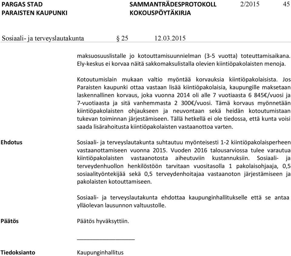 Jos Paraisten kaupunki ottaa vastaan lisää kiintiöpakolaisia, kaupungille maksetaan laskennallinen korvaus, joka vuonna 2014 oli alle 7 vuotiaasta 6 845 /vuosi ja 7-vuotiaasta ja sitä vanhemmasta 2