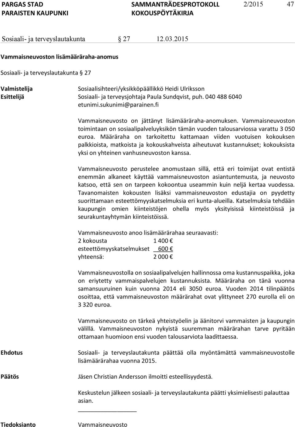 040 488 6040 etunimi.sukunimi@parainen.fi Vammaisneuvosto on jättänyt lisämääräraha-anomuksen. Vammaisneuvoston toimintaan on sosiaalipalveluyksikön tämän vuoden talousarviossa varattu 3 050 euroa.