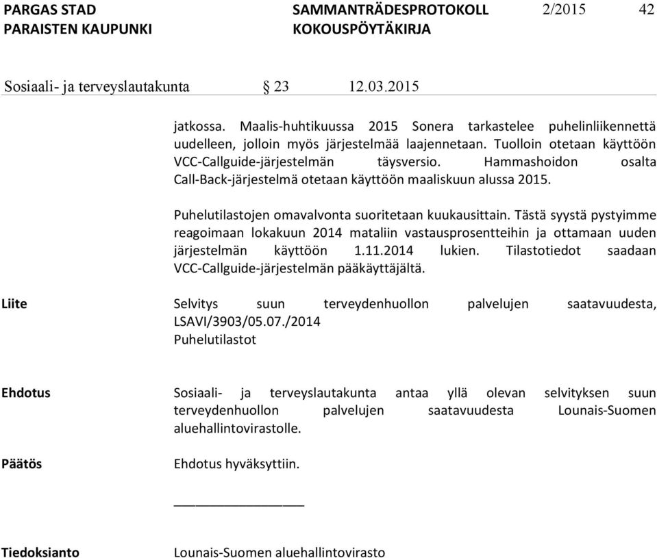 Puhelutilastojen omavalvonta suoritetaan kuukausittain. Tästä syystä pystyimme reagoimaan lokakuun 2014 mataliin vastausprosentteihin ja ottamaan uuden järjestelmän käyttöön 1.11.2014 lukien.