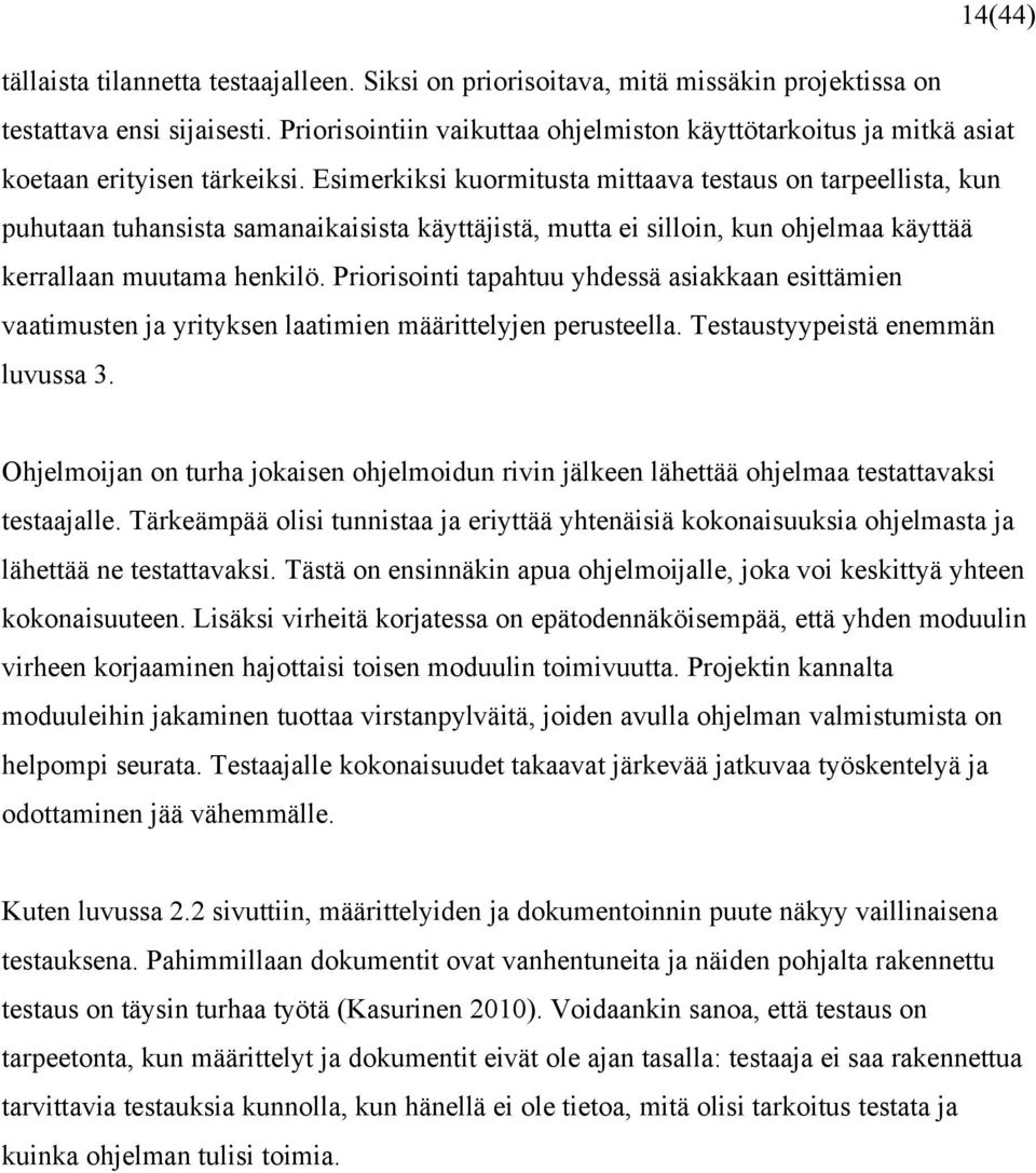 Esimerkiksi kuormitusta mittaava testaus on tarpeellista, kun puhutaan tuhansista samanaikaisista käyttäjistä, mutta ei silloin, kun ohjelmaa käyttää kerrallaan muutama henkilö.