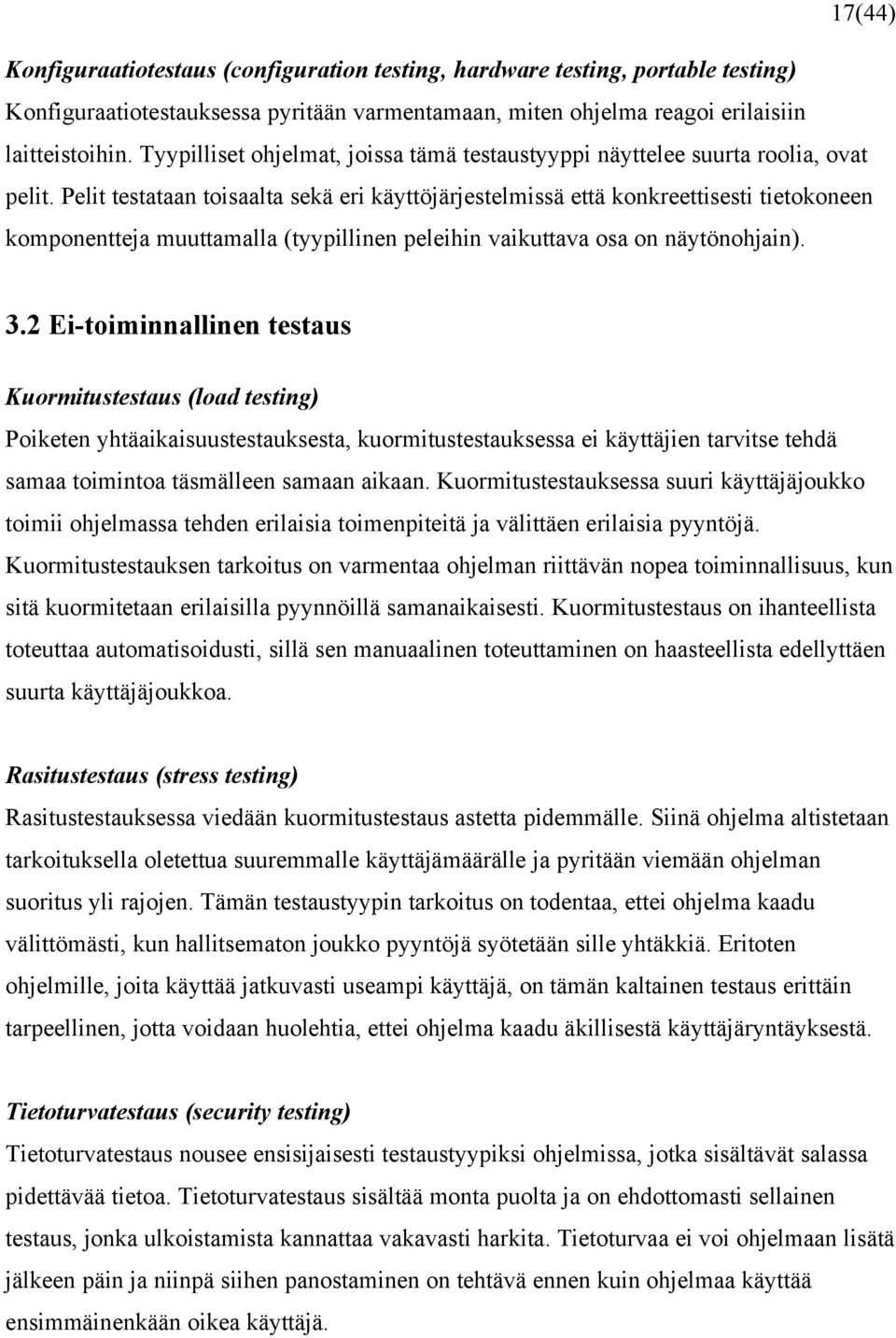 Pelit testataan toisaalta sekä eri käyttöjärjestelmissä että konkreettisesti tietokoneen komponentteja muuttamalla (tyypillinen peleihin vaikuttava osa on näytönohjain). 3.