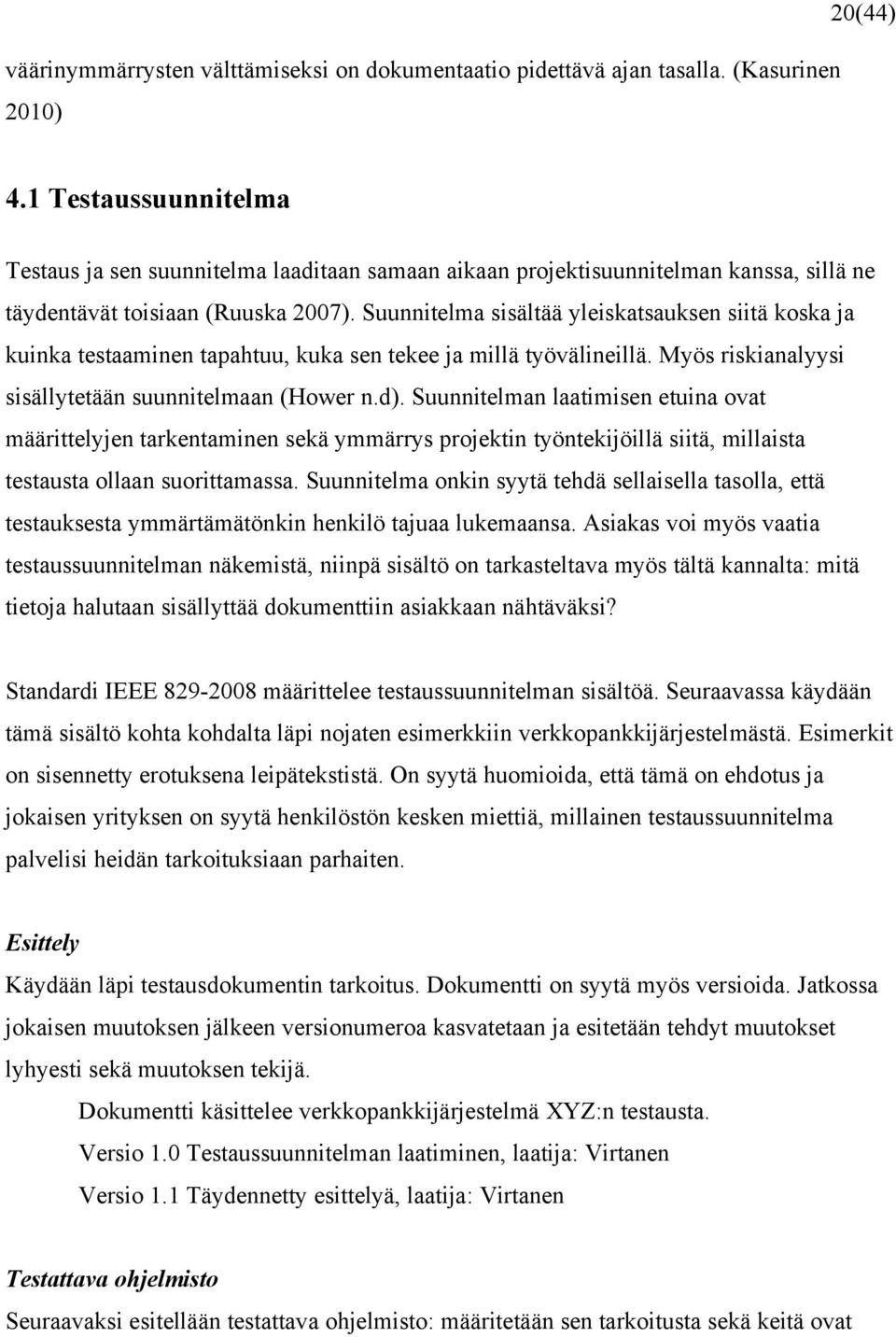 Suunnitelma sisältää yleiskatsauksen siitä koska ja kuinka testaaminen tapahtuu, kuka sen tekee ja millä työvälineillä. Myös riskianalyysi sisällytetään suunnitelmaan (Hower n.d).