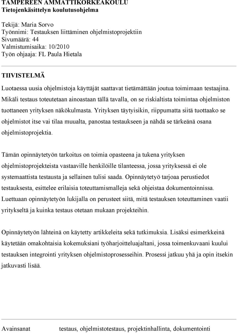 Mikäli testaus toteutetaan ainoastaan tällä tavalla, on se riskialtista toimintaa ohjelmiston tuottaneen yrityksen näkökulmasta.