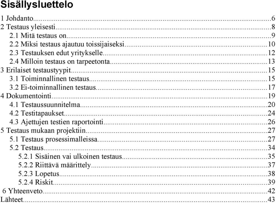 ..19 4.1 Testaussuunnitelma...20 4.2 Testitapaukset...24 4.3 Ajettujen testien raportointi...26 5 Testaus mukaan projektiin...27 5.1 Testaus prosessimalleissa.