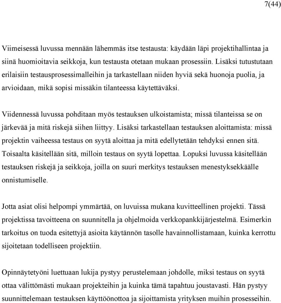 Viidennessä luvussa pohditaan myös testauksen ulkoistamista; missä tilanteissa se on järkevää ja mitä riskejä siihen liittyy.