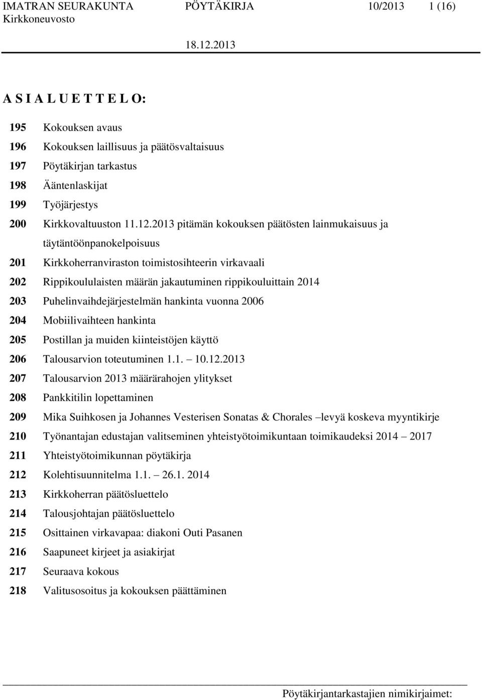 2013 pitämän kokouksen päätösten lainmukaisuus ja täytäntöönpanokelpoisuus 201 Kirkkoherranviraston toimistosihteerin virkavaali 202 Rippikoululaisten määrän jakautuminen rippikouluittain 2014 203