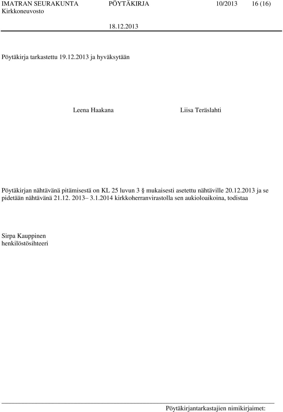 KL 25 luvun 3 mukaisesti asetettu nähtäville 20.12.2013 ja se pidetään nähtävänä 21.12. 2013 3.