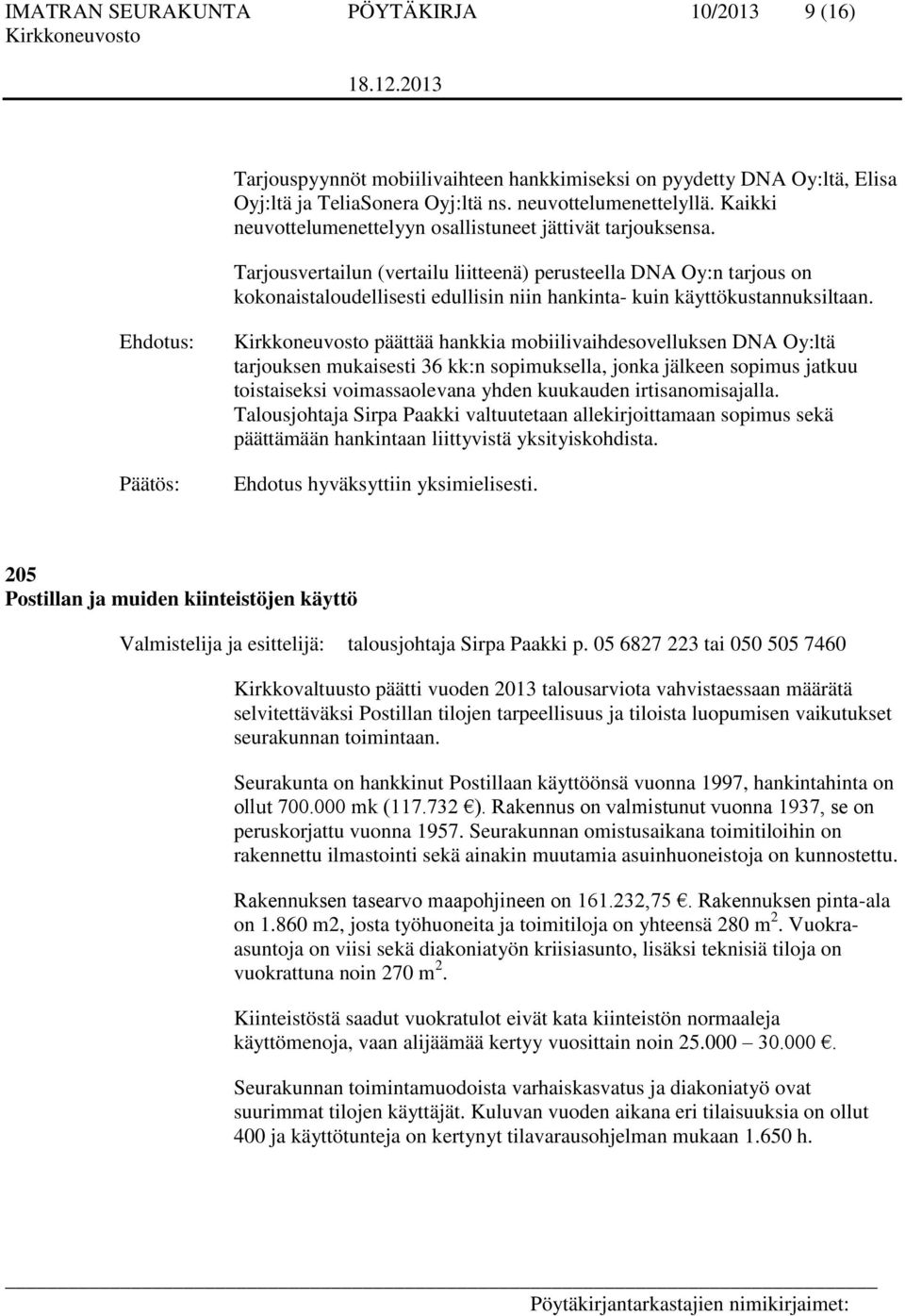 Tarjousvertailun (vertailu liitteenä) perusteella DNA Oy:n tarjous on kokonaistaloudellisesti edullisin niin hankinta- kuin käyttökustannuksiltaan.