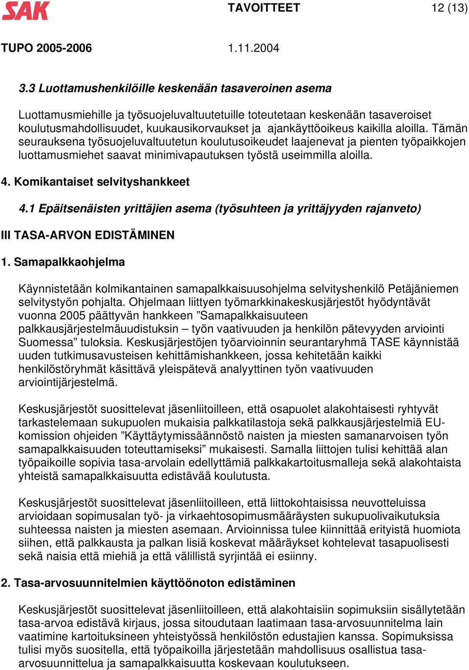 kaikilla aloilla. Tämän seurauksena työsuojeluvaltuutetun koulutusoikeudet laajenevat ja pienten työpaikkojen luottamusmiehet saavat minimivapautuksen työstä useimmilla aloilla. 4.