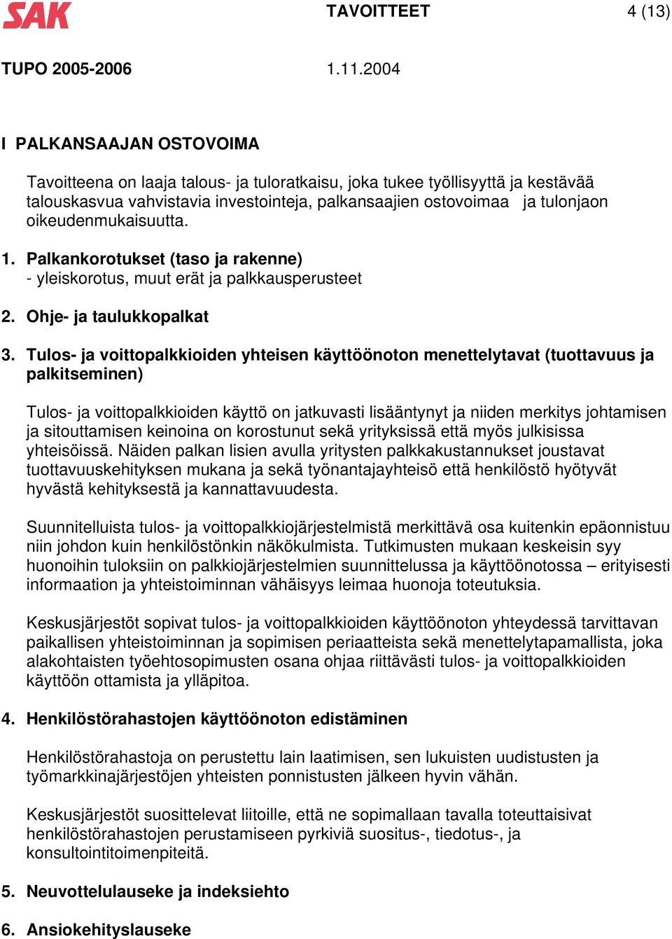 Tulos- ja voittopalkkioiden yhteisen käyttöönoton menettelytavat (tuottavuus ja palkitseminen) Tulos- ja voittopalkkioiden käyttö on jatkuvasti lisääntynyt ja niiden merkitys johtamisen ja