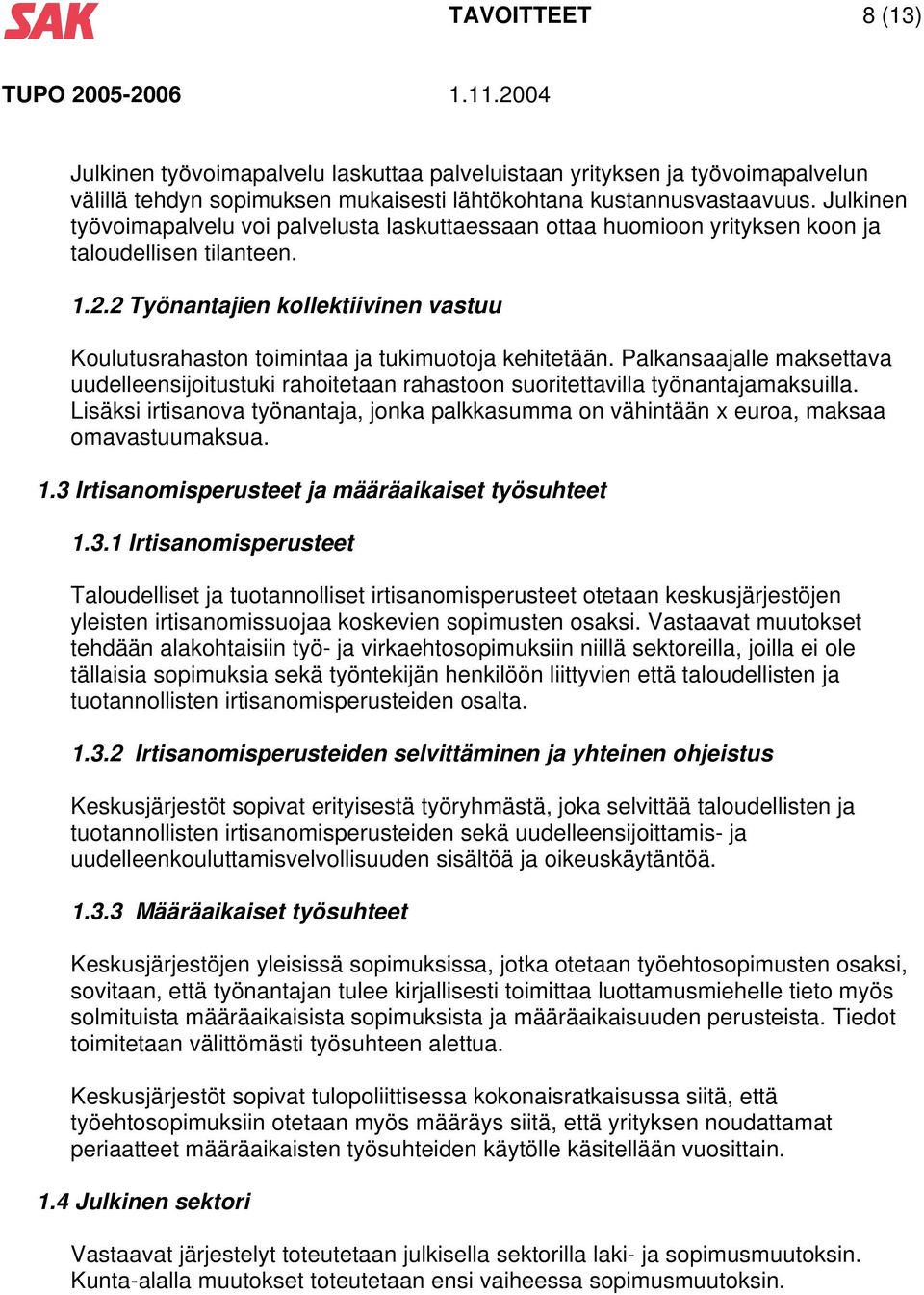 2 Työnantajien kollektiivinen vastuu Koulutusrahaston toimintaa ja tukimuotoja kehitetään. Palkansaajalle maksettava uudelleensijoitustuki rahoitetaan rahastoon suoritettavilla työnantajamaksuilla.