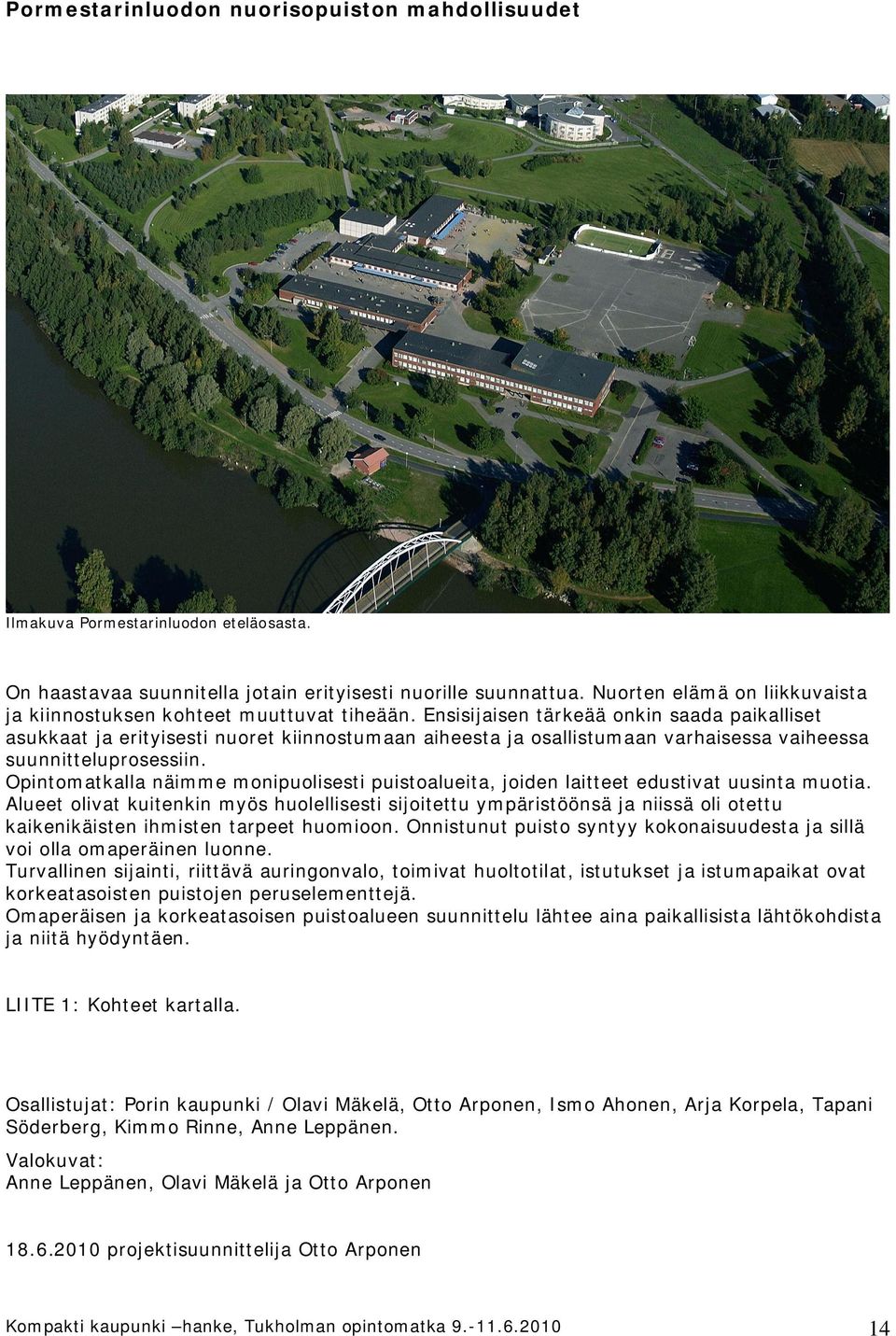 Ensisijaisen tärkeää onkin saada paikalliset asukkaat ja erityisesti nuoret kiinnostumaan aiheesta ja osallistumaan varhaisessa vaiheessa suunnitteluprosessiin.