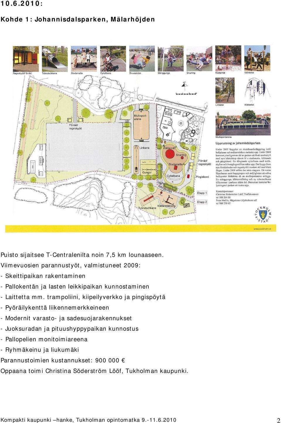 trampoliini, kiipeilyverkko ja pingispöytä - Pyöräilykenttä liikennemerkkeineen - Modernit varasto- ja sadesuojarakennukset - Juoksuradan ja pituushyppypaikan