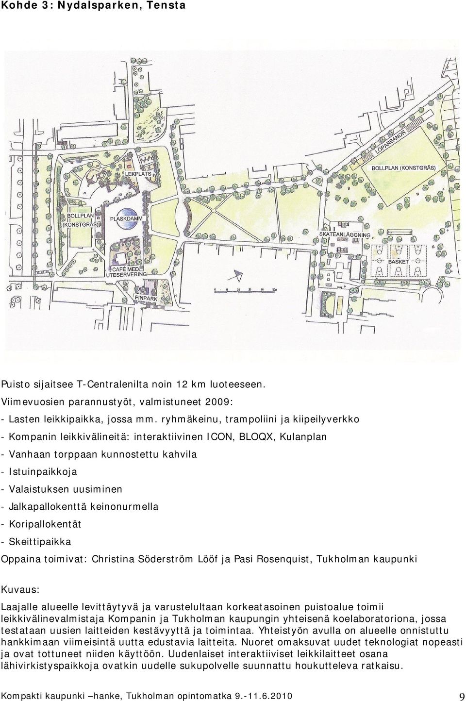 Jalkapallokenttä keinonurmella - Koripallokentät - Skeittipaikka Oppaina toimivat: Christina Söderström Lööf ja Pasi Rosenquist, Tukholman kaupunki Kuvaus: Laajalle alueelle levittäytyvä ja