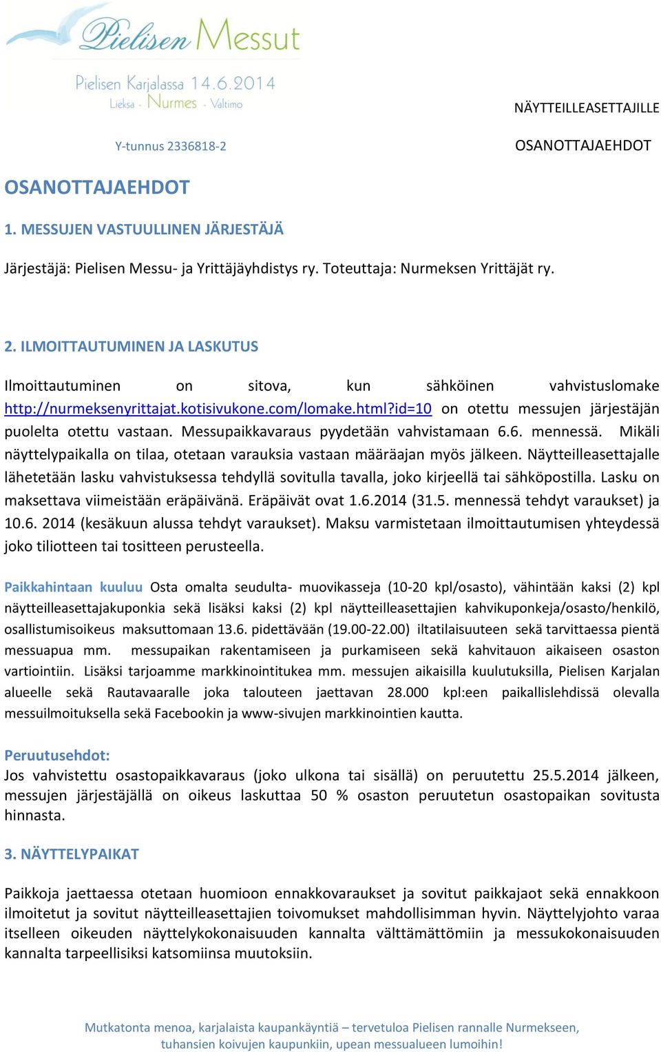 id=10 on otettu messujen järjestäjän puolelta otettu vastaan. Messupaikkavaraus pyydetään vahvistamaan 6.6. mennessä.