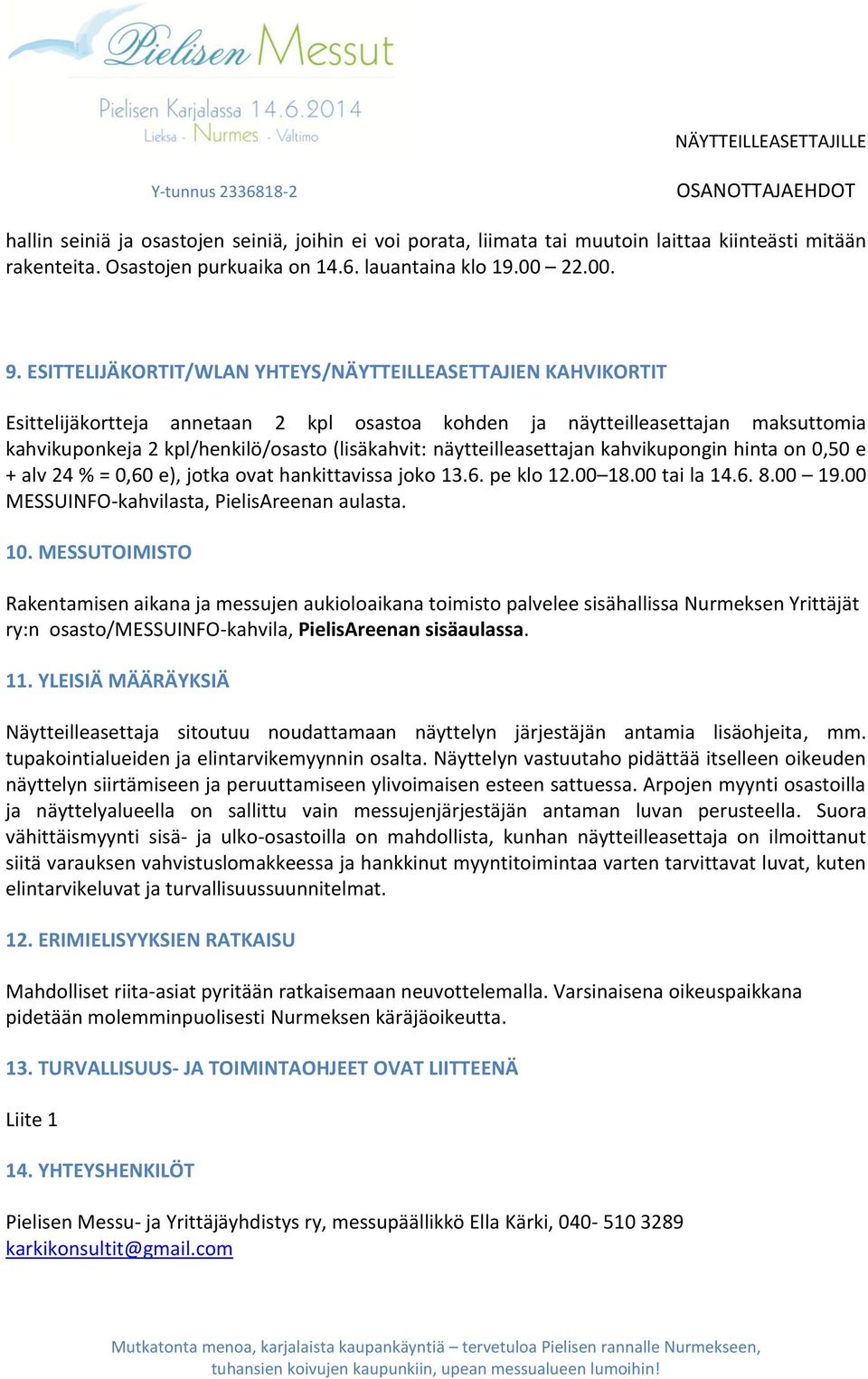 näytteilleasettajan kahvikupongin hinta on 0,50 e + alv 24 % = 0,60 e), jotka ovat hankittavissa joko 13.6. pe klo 12.00 18.00 tai la 14.6. 8.00 19.00 MESSUINFO-kahvilasta, PielisAreenan aulasta. 10.