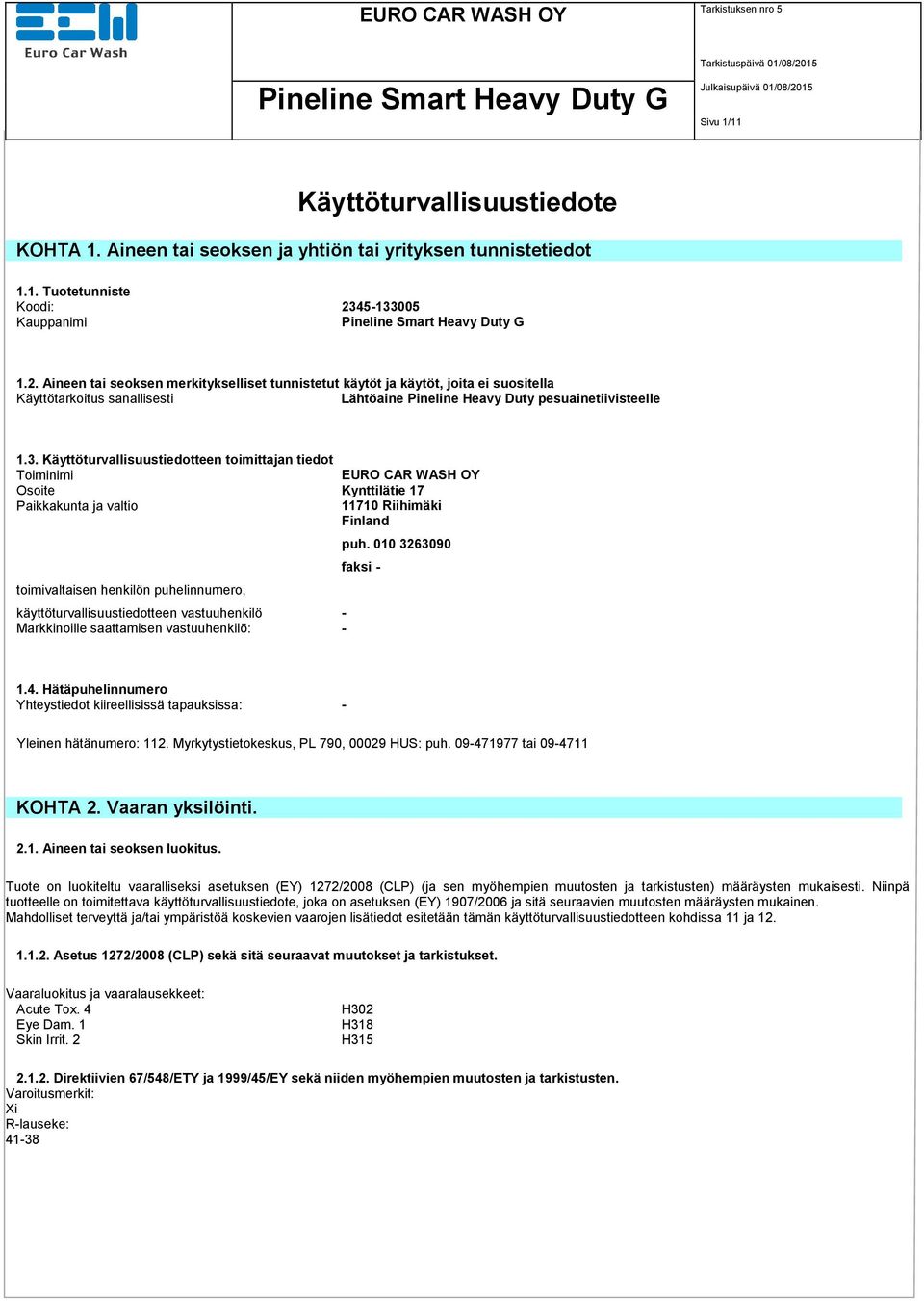 005 Kauppanimi 1.2. Aineen tai seoksen merkitykselliset tunnistetut käytöt ja käytöt, joita ei suositella Käyttötarkoitus sanallisesti Lähtöaine Pineline Heavy Duty pesuainetiivisteelle 1.3.