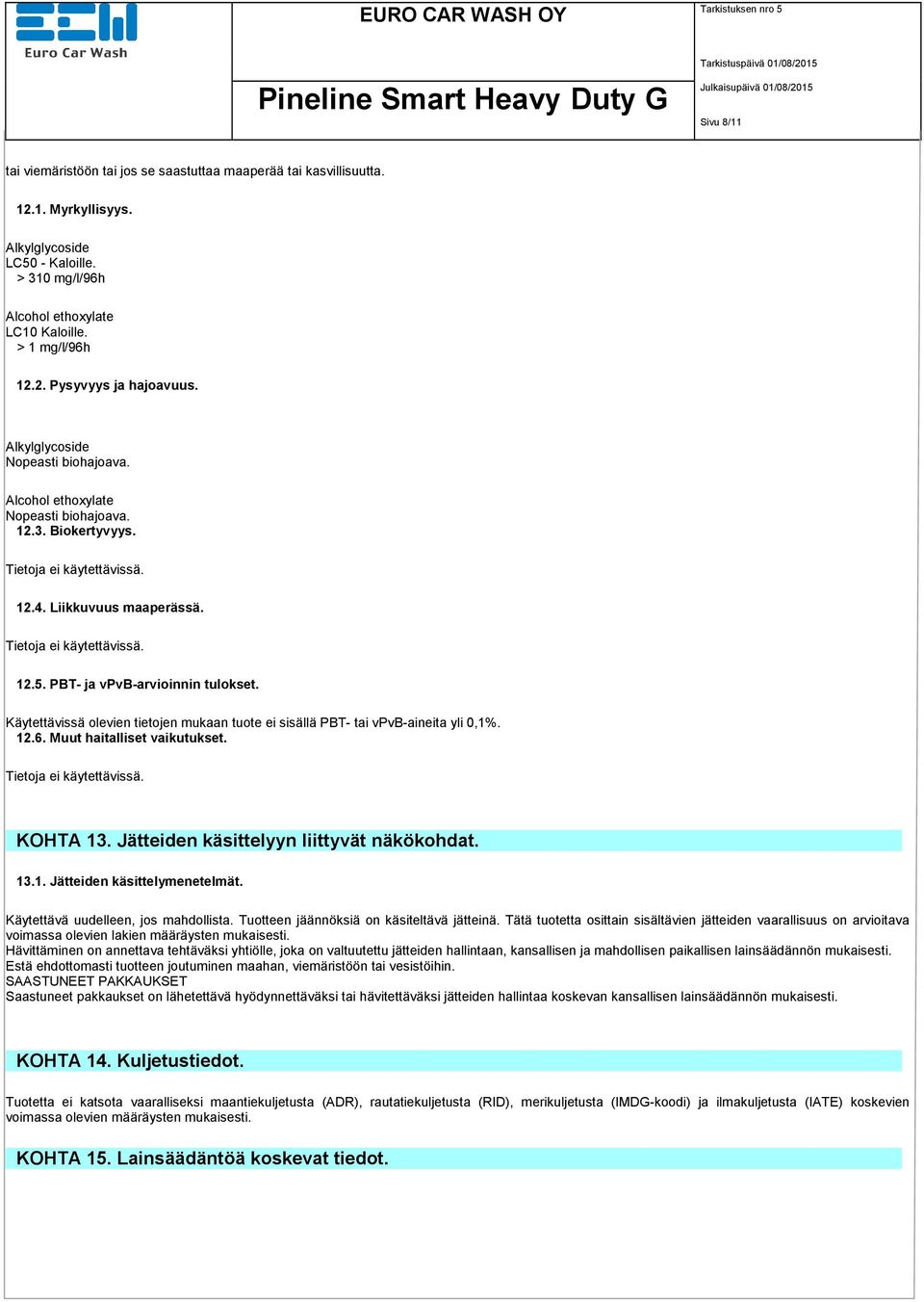 Käytettävissä olevien tietojen mukaan tuote ei sisällä PBT- tai vpvb-aineita yli 0,1%. 12.6. Muut haitalliset vaikutukset. KOHTA 13. Jätteiden käsittelyyn liittyvät näkökohdat. 13.1. Jätteiden käsittelymenetelmät.