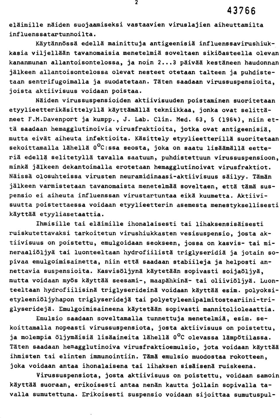 ..3 päivää kestäneen haudonnan jälkeen allantoisontelossa olevat nesteet otetaan talteen ja puhdistetaan sentrifugoimalla ja suodatetaan.