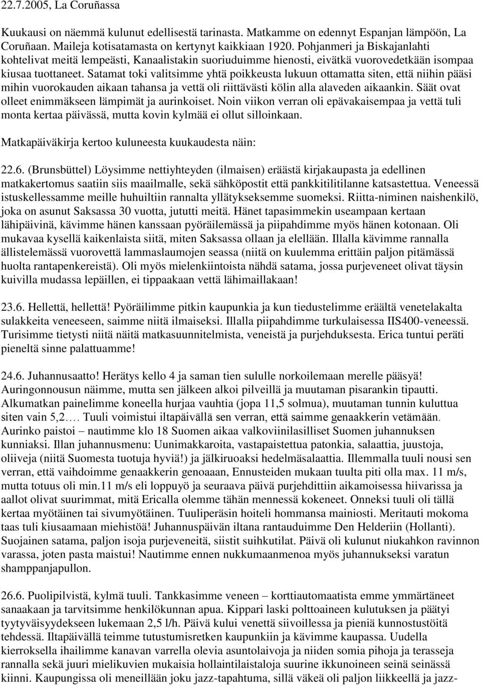 Satamat toki valitsimme yhtä poikkeusta lukuun ottamatta siten, että niihin pääsi mihin vuorokauden aikaan tahansa ja vettä oli riittävästi kölin alla alaveden aikaankin.