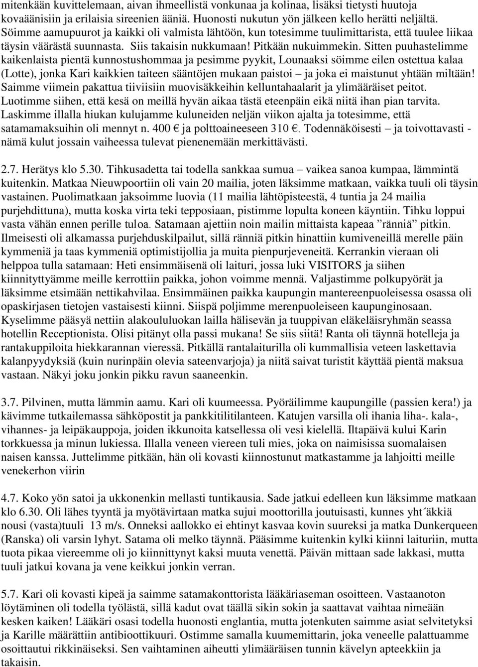 Sitten puuhastelimme kaikenlaista pientä kunnostushommaa ja pesimme pyykit, Lounaaksi söimme eilen ostettua kalaa (Lotte), jonka Kari kaikkien taiteen sääntöjen mukaan paistoi ja joka ei maistunut