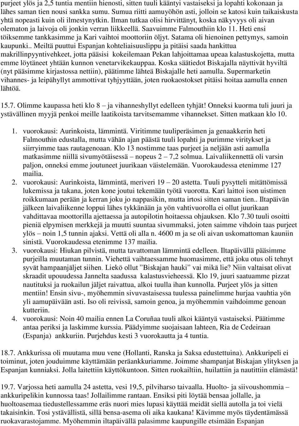 Ilman tutkaa olisi hirvittänyt, koska näkyvyys oli aivan olematon ja laivoja oli jonkin verran liikkeellä. Saavuimme Falmouthiin klo 11.